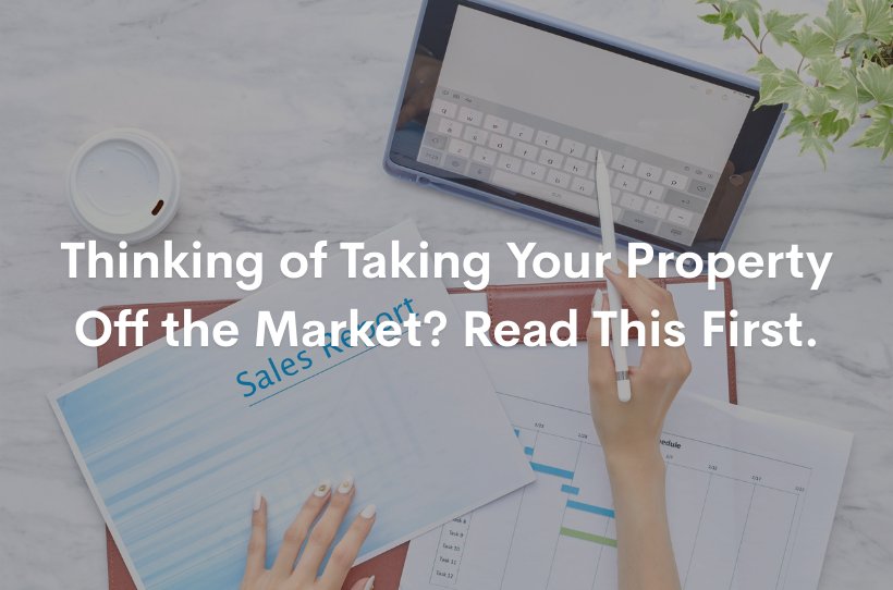Thinking of Taking Your Property Off the Market? Read This First.