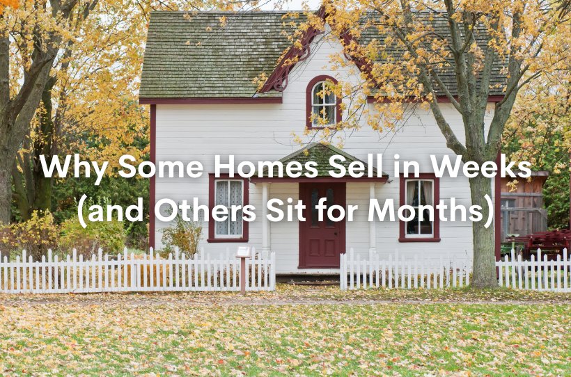 Why Some Homes Sell in Weeks (and Others Sit for Months)