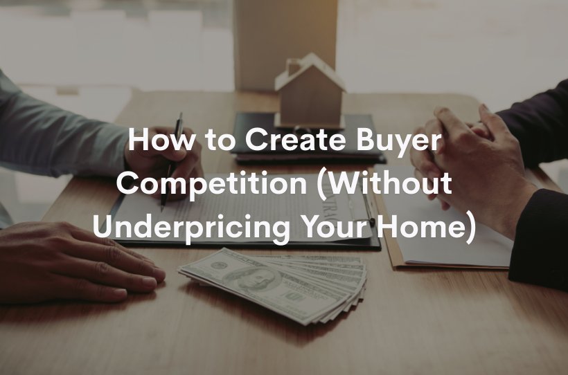How to Create Buyer Competition (Without Underpricing Your Home)